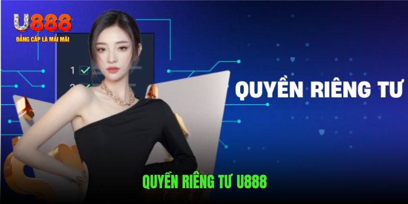 Quyền Riêng Tư U888 - Update Điều Khoản Mới Nhất Trong 2025