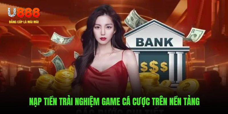 Thủ tục nạp tiền trải nghiệm game cá cược trên hệ thống